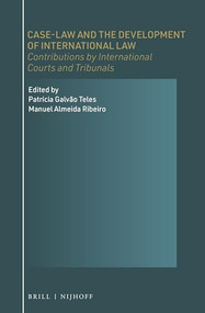 Case-Law and the Development of International Law (Contributions by International Courts and Tribunals) by Patrícia Galvão Teles, Manuel Almeida Ribeiro, 9789004467651