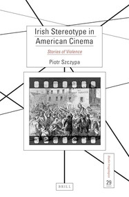 Irish Stereotype in American Cinema (Stories of Violence) by Piotr Szczypa, 9789004467965