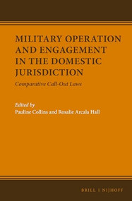 Military Operation and Engagement in the Domestic Jurisdiction (Comparative Call-out Laws) by Pauline Therese Collins, Rosalie Arcala Hall, 9789004468115