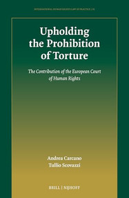 Upholding the Prohibition of Torture (The Contribution of the European Court of Human Rights) by Andrea Carcano, Tullio Scovazzi, 9789004468696