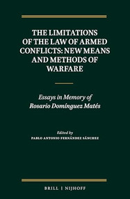 The Limitations of the Law of Armed Conflicts: New Means and Methods of Warfare (Essays in Memory of Rosario Domínguez Matés) by Pablo Antonio Fernández-Sánchez, 9789004468856