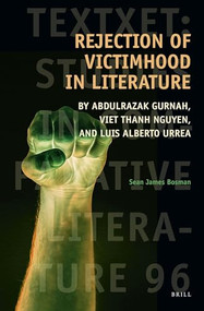 Rejection of Victimhood in Literature (by Abdulrazak Gurnah, Viet Thanh Nguyen, and Luis Alberto Urrea) by Sean James Bosman, 9789004468993