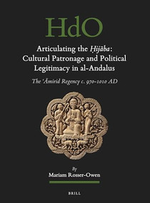 Articulating the Ḥijāba: Cultural Patronage and Political Legitimacy in al-Andalus (The ʿĀmirid Regency c. 970-1010 AD) by Mariam Rosser-Owen, 9789004469136