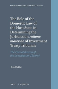 The Role of the Domestic Law of the Host State in Determining the Jurisdiction ratione materiae of Investment Treaty Tribunals by Reza Eftekhar, 9789004469594