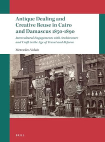 Antique Dealing and Creative Reuse in Cairo and Damascus 1850-1890 by Mercedes Volait, 9789004449879