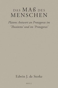 Das Maß des Menschen (Platons Antwort an Protagoras im ‘Theaitetos' und im ‘Protagoras') (German Edition) by Edwin J. de Sterke, 9789004471085