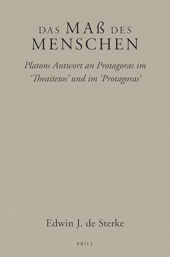 Das Maß des Menschen (Platons Antwort an Protagoras im ‘Theaitetos' und im ‘Protagoras') (German Edition) by Edwin J. de Sterke, 9789004471085
