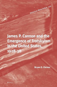 James P. Cannon and the Emergence of Trotskyism in the United States, 1928-38 by Bryan D. Palmer, 9789004471511