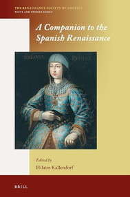 A Companion to the Spanish Renaissance by Hilaire Kallendorf, 9789004330931