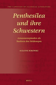 Penthesilea und ihre Schwestern (Amazonenepisoden als Bauform des Heldenepos) (German Edition) by Susanne Borowski, 9789004472723