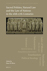 Sacred Polities, Natural Law and the Law of Nations in the 16th-17th Centuries by Hans W. Blom, 9789004498532