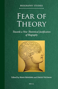 Fear of Theory (Towards a New Theoretical Justification of Biography) by Hans Renders, David Veltman, 9789004498549