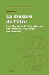 La mesure de l'être (Le problème de la quantification des formes au Moyen ge (ca. 1250-1370)) by Sylvain Roudaut, 9789004499799