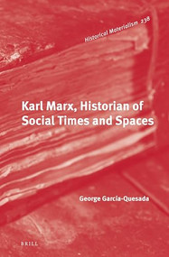 Karl Marx, Historian of Social Times and Spaces by George García-Quesada, 9789004501799