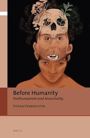 Before Humanity (Posthumanism and Ancestrality) by Stefan Herbrechter, 9789004502444