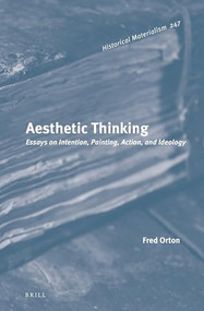 Aesthetic Thinking: Essays on Intention, Painting, Action, and Ideology by Fred Orton, 9789004503298