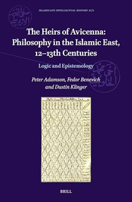 The Heirs of Avicenna: Philosophy in the Islamic East, 12-13th Centuries (Logic and Epistemology) by Peter Adamson, Fedor Benevich, Dustin Klinger, 9789004504004
