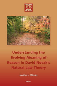 Understanding the Evolving Meaning of Reason in David Novak's Natural Law Theory by Jonathan L. Milevsky, 9789004504356
