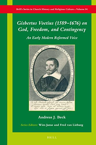 Gisbertus Voetius (1589-1676) on God, Freedom, and Contingency (An Early Modern Reformed Voice) by Andreas J. Beck, 9789004504387