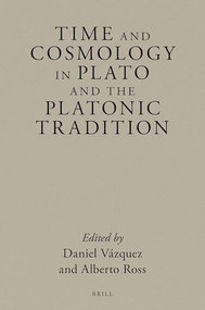 Time and Cosmology in Plato and the Platonic Tradition by Daniel Vázquez, Alberto Ross, 9789004504684