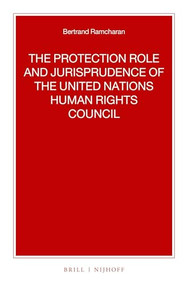 The Protection Role and Jurisprudence of the United Nations Human Rights Council by Bertrand G. Ramcharan, 9789004504943