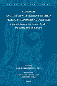 Plutarch and the New Testament in Their Religio-Philosophical Contexts (Bridging Discourses in the World of the Early Roman Empire) by Rainer Hirsch-Luipold, 9789004505063