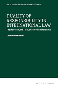 Duality of Responsibility in International Law (The Individual, the State, and International Crimes) by Thomas Weatherall, 9789004505360