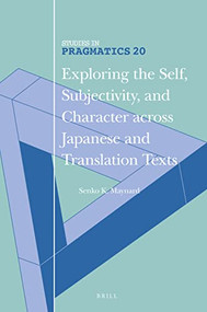 Exploring the Self, Subjectivity, and Character across Japanese and Translation Texts by Senko K. Maynard, 9789004505858