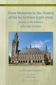 Three Moments in the History of the Ius Gentium (1500-1700) (An Essay on the Evolution of the Right of Peoples) by J.A. Fernández-Santamaría, 9789004506206
