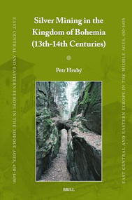 Silver Mining in the Kingdom of Bohemia (13th-14th Centuries) by Petr Hrubý, 9789004506336