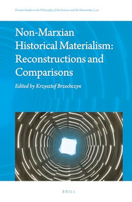 Non-Marxian Historical Materialism: Reconstructions and Comparisons by Krzysztof Brzechczyn, 9789004507265