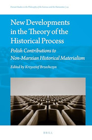 New Developments in the Theory of the Historical Process (Polish Contributions to Non-Marxian Historical Materialism) by Krzysztof Brzechczyn, 9789004507272