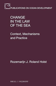 Change in the Law of the Sea (Context, Mechanisms and Practice) by Rozemarijn J. Roland Holst, 9789004508545