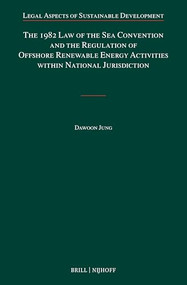 The 1982 Law of the Sea Convention and the Regulation of Offshore Renewable Energy Activities within National Jurisdiction by Dawoon Jung, 9789004508743