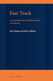 Fast Track (A Legal, Historical, and Political Analysis (2nd Edition)) by Hal S. Shapiro, John Gilliland, 9789004509436
