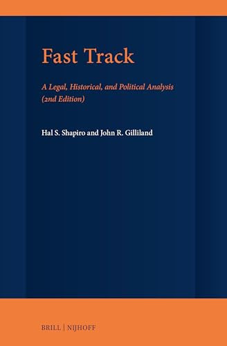 Fast Track (A Legal, Historical, and Political Analysis (2nd Edition)) by Hal S. Shapiro, John Gilliland, 9789004509436