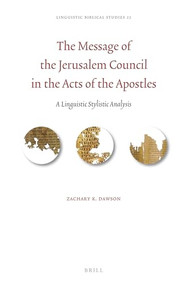 The Message of the Jerusalem Council in the Acts of the Apostles (A Linguistic Stylistic Analysis) by Zachary K. Dawson, 9789004510081
