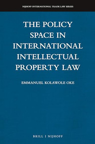 The Policy Space in International Intellectual Property Law by Emmanuel Kolawole Oke, 9789004512078