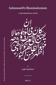 Suhrawardī's Illuminationism (A Philosophical Study) by Jari Kaukua, 9789004514096