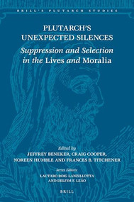 Plutarch's Unexpected Silences (Suppression and Selection in the Lives and Moralia) by Jeffrey Beneker, Craig Cooper, Noreen Humble, Frances Titchener, 9789004514249