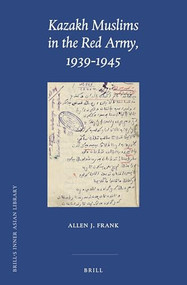 Kazakh Muslims in the Red Army, 1939-1945 by Allen J. Frank, 9789004514942