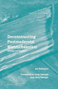 Deconstructing Postmodernist Nietzscheanism: Deleuze and Foucault by Kolja Swingle, Larry Swingle, Jan Rehmann, 9789004515123