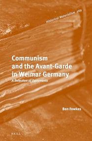 Communism and the Avant-Garde in Weimar Germany (A Selection of Documents) by Ben Fowkes, 9789004515246