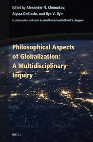 Philosophical Aspects of Globalization: A Multidisciplinary Inquiry by Alexander N. Chumakov, Alyssa DeBlasio, Ilya V. Ilyin, 9789004515499