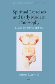 Spiritual Exercises and Early Modern Philosophy (Bacon, Descartes, Spinoza) by Simone D'Agostino, 9789004515529