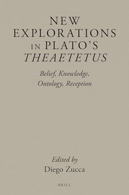 New Explorations in Plato's Theaetetus (Belief, Knowledge, Ontology, Reception) by Diego Zucca, 9789004516021