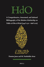 A Comprehensive, Annotated, and Indexed Bibliography of the Modern Scholarship on Fakhr al-Dīn al-Rāzī (544/1150-606/1210) (Arabic Edition) by Damien Janos, M. Fariduddin Attar, 9789004516182