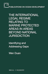 The International Legal Regime Relating to Marine Protected Areas in Areas beyond National Jurisdiction (Identifying and Addressing Gaps) by Wen Duan, 9789004516908