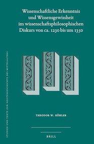 Wissenschaftliche Erkenntnis und Wissensgewissheit im wissenschaftsphilosophischen Diskurs von ca. 1230 bis um 1350 (German Edition) by Theodor W. Köhler, 9789004518117