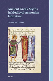 Ancient Greek Myths in Medieval Armenian Literature by Gohar Muradyan, 9789004519794